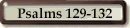 Psalms 129-132